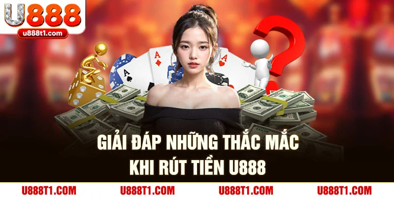 Giải đáp những thắc mắc khi rút tiền U888