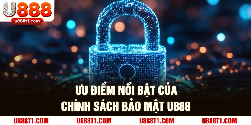 Ưu điểm nổi bật của chính sách bảo mật U888